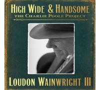 Wainwright, Loudon Iii - High Wide & Handsome-The Charlie Poole Project (2 CD)