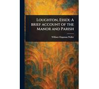 Loughton, Essex: A Brief Account of the Manor and Parish