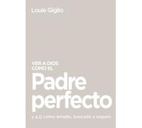 Louie Giglio Ver a Dios como el Padre perfecto... (Tascabile)