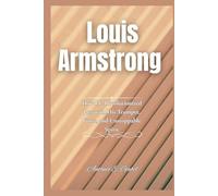 Louis Armstrong: How He Revolutionized Jazz with His Trumpet, Voice, and Unstoppable Spirit