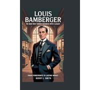 Louis Bamberger: The Man Who Turned Business into a Legacy: From Storefronts to Lasting Impact