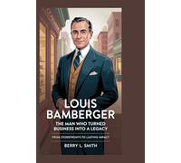 Louis Bamberger: The Man Who Turned Business into a Legacy: From Storefronts to Lasting Impact