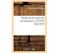 Louis Barrau-Dihig Étude Sur Les Actes Des Rois Asturiens, (718-910 (Tascabile)