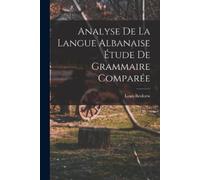 Louis Benloew Analyse de la Langue Albanaise Étude de Grammaire Comp (Tascabile)