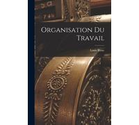 Louis Blanc Organisation Du Travail (Tascabile)