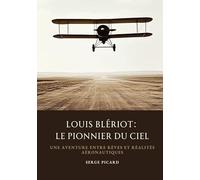 Louis Blériot: Le Pionnier du Ciel: Une aventure entre rêves et réalités aéronautiques