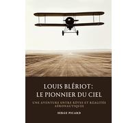 Louis Blériot: Le Pionnier du Ciel: Une aventure entre rêves et réalités aéronautiques