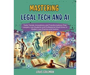Louis Coleman Charles Phillips Mastering Legal Tech And AI (Tascabile)