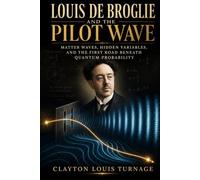 Louis de Broglie and the Pilot Wave: Matter Waves, Hidden Variables, and the First Road Beneath Quantum Probability