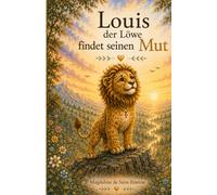 Louis der Löwe findet seinen Mut: Eine Geschichte über Angst, Hoffnung und große Träume