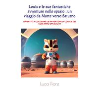 Louis e le sue fantastiche avventure nello spazio , un viaggio da Marte verso Saturno: DIVERTITI A COLORARE LE AVVENTURE DI LOUIS E DEI SUOI AMICI SPAZIALI !!!