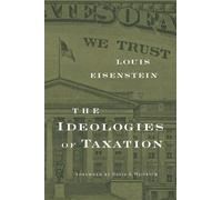 Louis Eisenstein The Ideologies of Taxation (Tascabile)