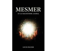 Louis Figuier Mesmer et le magnétisme animal (Copertina rigida)