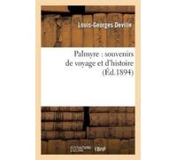 Louis-Georges Deville Palmyre: Souvenirs de Voyage Et d'Histoire (Tascabile)
