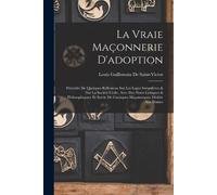 Louis Guillemain De Saint-Victor La Vraie Maçonnerie D'adoption (Tascabile)