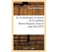 Louis-Henri Goi La Vie Prolongée Au Moyen de la Méthode Brown-Séquar (Tascabile)
