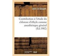 Louis Le Gargam Contribution À l'Étude Du Chlorure d'Éthyle Comme An (Tascabile)