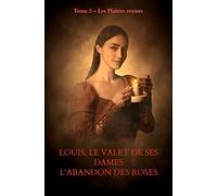LOUIS, LE VALET DE SES DAMES L'Abandon des roses échauffées: Tome 2 - Les Plaisirs royaux