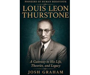 Louis Leon Thurstone: A Gateway to His Life, Theories, and Legacy