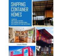 Shipping Container Homes: A Guide on How to Build and Move into Shipping Container Homes with Examples of Plans and Designs
