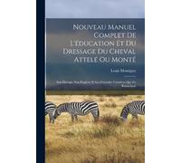 Louis Montigny Nouveau Manuel Complet De L'éducation Et Du Dressage (Tascabile)