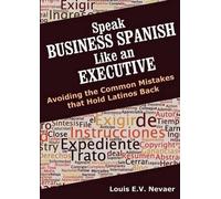 Louis Nevaer Speak Business Spanish Like an Executive (Tascabile)