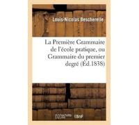 Louis-Nicolas B La Première Grammaire de l'école pratique, ou Gramma (Tascabile)