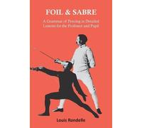Louis Rondelle Foil and Sabre - A Grammar of Fencing in Detailed Les (Tascabile)