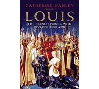 Louis: The French Prince Who Invaded England
