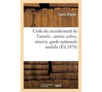Louis Tripier Code Du Recrutement de l'Armée: Active, Réserve, Garde (Tascabile)