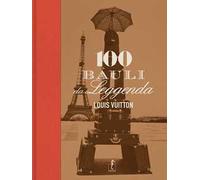 Louis Vuitton. 100 bauli da leggenda. Ediz. illustrata