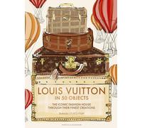 Louis Vuitton in 50 Objects: The iconic fashion house through their finest creations