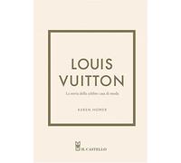 Louis Vuitton. La storia della celebre casa di moda. Ediz. illustrata