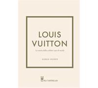 Louis Vuitton. La storia della celebre casa di moda. Ediz. illustrata