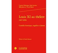 Louis XI Au Theatre: Comedie Historique, Tragedie Et Drames