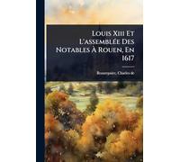Louis Xiii Et L'assemblÃ(c)e Des Notables À Rouen, En 1617