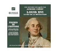 Louis XVI, le Roi de la Revolution. une Biographie: Le roi de la Révolution