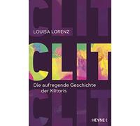 Louisa Lorenz Clit: Die aufregende Geschichte der Klitoris (Tascabile)