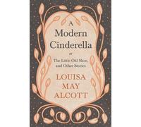 Louisa May Alco A Modern Cinderella;or, The Little Old Shoe, and Oth (Tascabile)