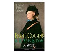 Louisa May Alco Eight Cousins & Rose in Bloom - A Sequel (Children's (Tascabile)