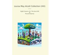 Louisa May Alcott Collection (XIX): Eight Cousins Aunt Hill Proverb