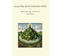 Louisa May Alcott Collection (XVIII): Eight Cousins Aunt Hill Flowers