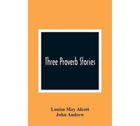 Louisa May Alcott Three Proverb Stories (Tascabile)