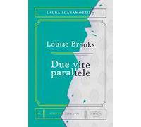 Louise Brooks. Due vite parallele