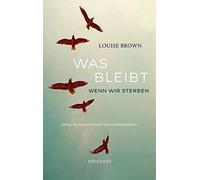Louise Brown Was bleibt, wenn wir sterben: Erfahrungen einer (Copertina rigida)
