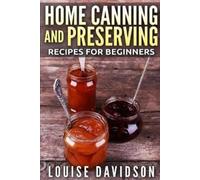 Louise Davidson Home Canning and Preserving Recipes for Beginners (Tascabile)