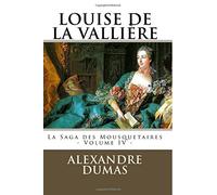LOUISE DE LA VALLIERE par ALEXANDRE DUMAS: La Saga des Mousquetaires - Volume IV