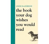 Louise Glazebrook The Book Your Dog Wishes You Would Read (Copertina rigida)