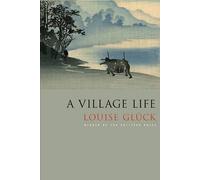 Louise Glück A Village Life (Tascabile)