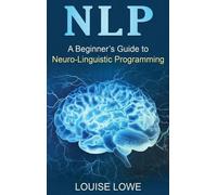 Louise Lowe A Beginners Guide to Neuro Linguistic Programming (Copertina rigida)